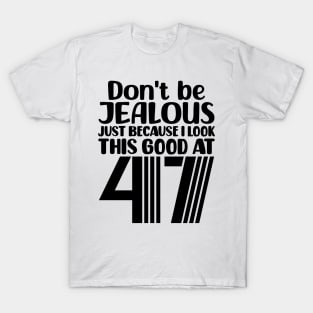 Don't Be Jealous Just Because I look This Good At 47 T-Shirt